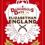 Dangerous Days in Elizabethan England: Thieves, Tricksters, Bards and Bawds