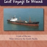 Last Voyage to Wewak: A Tale of the Sea, West Africa to South Pacific