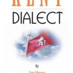 Kent Dialect: A Selection of Words and Anecdotes from Around Kent