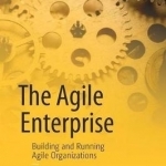 The Agile Enterprise: Building and Running Agile Organizations