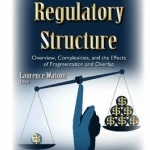 U.S. Financial Regulatory Structure: Overview, Complexities, &amp; the Effects of Fragmentation &amp; Overlap
