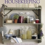 A Guide to Natural Housekeeping: Recipes and Solutions for a Cleaner, Greener Home