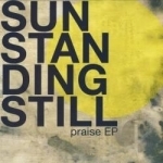 Praise EP by Sun Standing Still