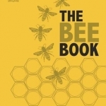 The Bee Book: The Wonder of Bees. How to Protect Them. Beekeeping Know-How