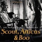 Scout, Atticus &amp; Boo: A Celebration of to Kill a Mockingbird