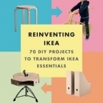 Reinventing Ikea: 70 DIY Projects to Transform Ikea Essentials