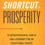 Shortcut to Prosperity: 10 Entrepreneurial Habits &amp; a Roadmap for an Exceptional Career