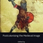 Postcolonising the Medieval Image