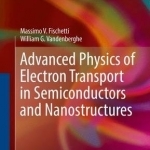Advanced Physics of Electron Transport in Semiconductors and Nanostructures: Electronic Properties and Transport: 2016