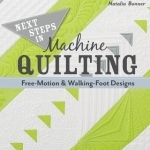 Next Steps in Machine Quilting Free-Motion &amp; Walking-Foot Designs: Professional Results on Your Home Machine