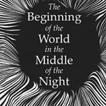 The Beginning of the World in the Middle of the Night