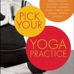 Pick Your Yoga Practice: Exploring and Understanding Different Styles of Yoga