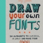 Draw Your Own Fonts: 30 Alphabets to Scribble, Sketch, and Make Your Own