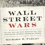 Wall Street Wars: The Epic Battles with Washington That Created the Modern Financial System