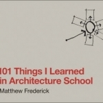 101 Things I Learned in Architecture School