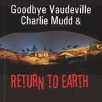 Goodbye Vaudeville Charlie Mudd / Return to Earth