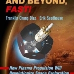 To Mars and Beyond, Fast!: How Plasma Propulsion Will Revolutionize Space Exploration: 2016