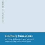 Redefining Shamanisms: Spiritualist Mediums and Other Traditional Shamans as Apprenticeship Outcomes
