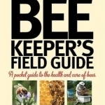 The Beekeeper&#039;s Field Guide: A Pocket Guide to the Health and Care of Bees