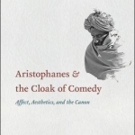 Aristophanes and the Cloak of Comedy: Affect, Aesthetics, and the Canon