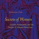 Secrets of Women: Gender, Generation, and the Origins of Human Dissection
