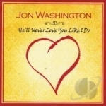 He&#039;ll Never Love You Like I Do (And Other Love Songs) by Jon Washington