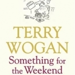 Something for the Weekend: The Collected Columns of Sir Terry Wogan