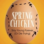 Spring Chicken: Stay Young Forever (or Die Trying)