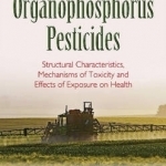 Organophosphorus Pesticides: Structural Characteristics, Mechanisms of Toxicity &amp; Effects of Exposure on Health