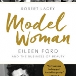 Model Woman: Eileen Ford and the Business of Beauty