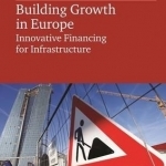 Building Growth in Europe: Innovative Financing for Infrastructure