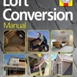 Loft Conversion Manual: The Step-by-Step Guide to Designing, Building and Managing a Loft Project
