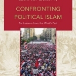 Confronting Political Islam: Six Lessons from the West's Past