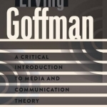 Erving Goffman: A Critical Introduction to Media and Communication Theory