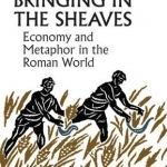 Bringing in the Sheaves: Economy and Metaphor in the Roman World