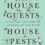 House Guests, House Pests: A Natural History of Animals in the Home