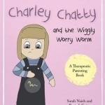 Charley Chatty and the Wiggly Worry Worm: A Story About Insecurity and Attention-Seeking