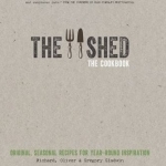 The Shed: The Cookbook: Original, Seasonal Recipes for Year-Round Inspiration