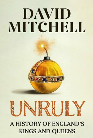 Unruly: A History of England&#039;s Kings and Queens