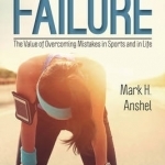 In Praise of Failure: The Value of Overcoming Mistakes in Sports and in Life