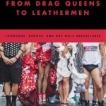 From Drag Queens to Leathermen: Language, Gender, and Gay Male Subcultures