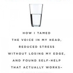 10% Happier: How I Tamed the Voice in My Head, Reduced Stress Without Losing My Edge, and Found Self-Help That Actually Works - A True Story