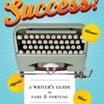 How to Success!: A Writer&#039;s Guide to Fame and Fortune