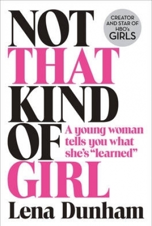 Not That Kind of Girl: A Young Woman Tells You What She&#039;s Learned