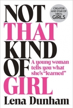 Not That Kind of Girl: A Young Woman Tells You What She's Learned