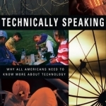 Technically Speaking: Why All Americans Need to Know More About Technology