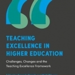 Teaching Excellence in Higher Education: Challenges, Changes and the Teaching Excellence Framework