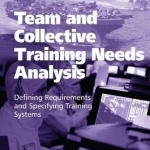 Team and Collective Training Needs Analysis: Defining Requirements and Specifying Training Systems