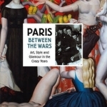 Paris Between the Wars: Art, Style and Glamour in the Crazy Years