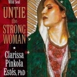 Untie the Strong Woman: Blessed Mother&#039;s Immaculate Love for the Wild Soul